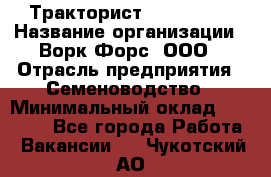 Тракторист John Deere › Название организации ­ Ворк Форс, ООО › Отрасль предприятия ­ Семеноводство › Минимальный оклад ­ 49 500 - Все города Работа » Вакансии   . Чукотский АО